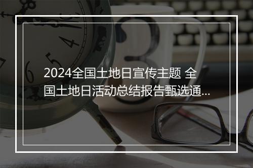 2024全国土地日宣传主题 全国土地日活动总结报告甄选通用版9篇