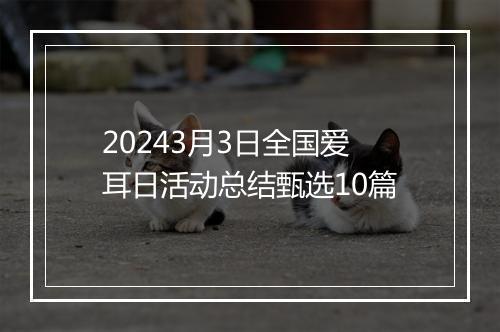 20243月3日全国爱耳日活动总结甄选10篇