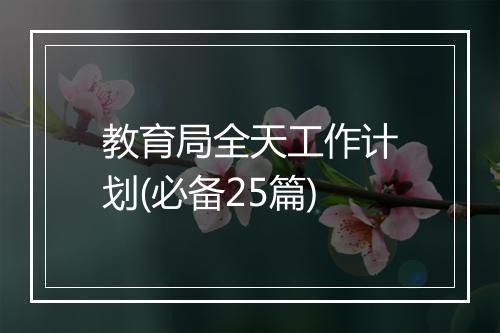 教育局全天工作计划(必备25篇)