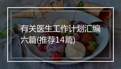 有关医生工作计划汇编六篇(推荐14篇)
