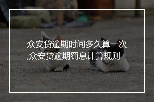 众安贷逾期时间多久算一次,众安贷逾期罚息计算规则
