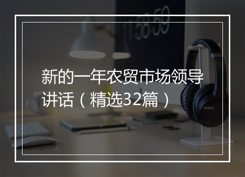 新的一年农贸市场领导讲话（精选32篇）