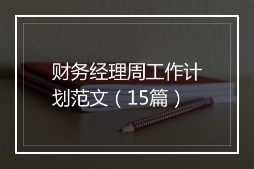 财务经理周工作计划范文（15篇）