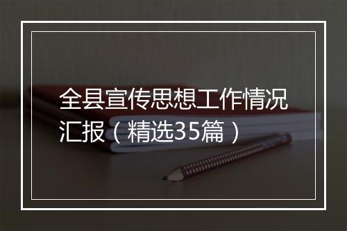 全县宣传思想工作情况汇报（精选35篇）