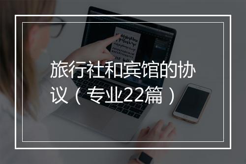 旅行社和宾馆的协议（专业22篇）