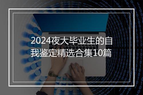 2024夜大毕业生的自我鉴定精选合集10篇