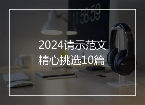 2024请示范文精心挑选10篇