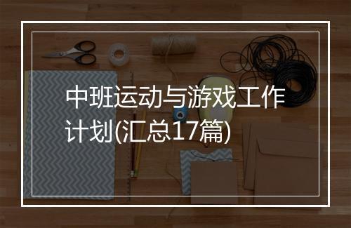 中班运动与游戏工作计划(汇总17篇)