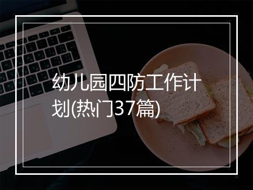 幼儿园四防工作计划(热门37篇)