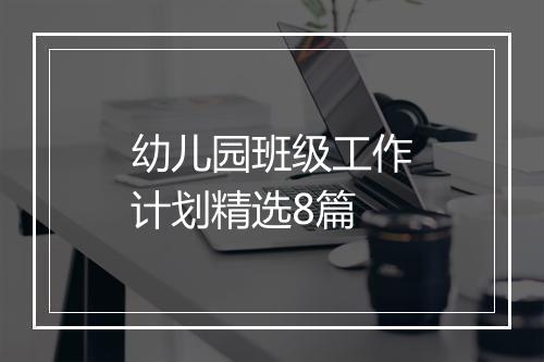 幼儿园班级工作计划精选8篇