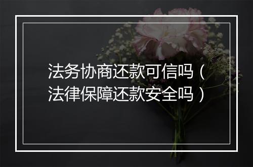 法务协商还款可信吗（法律保障还款安全吗）