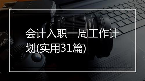 会计入职一周工作计划(实用31篇)