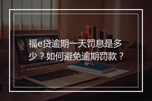 福e贷逾期一天罚息是多少？如何避免逾期罚款？