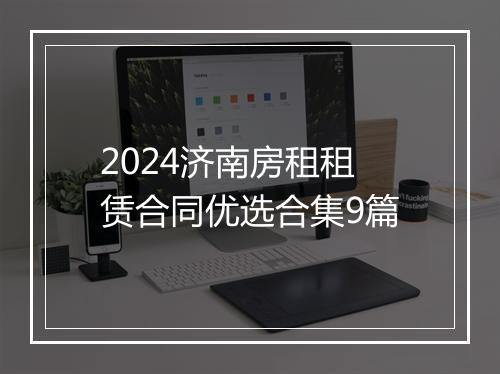 2024济南房租租赁合同优选合集9篇