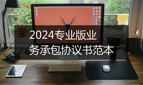 2024专业版业务承包协议书范本