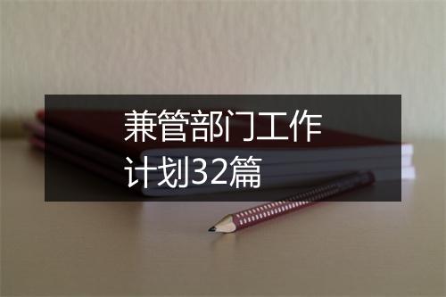兼管部门工作计划32篇