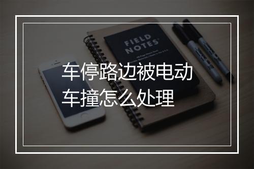 车停路边被电动车撞怎么处理