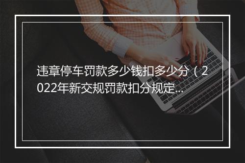 违章停车罚款多少钱扣多少分（2022年新交规罚款扣分规定）
