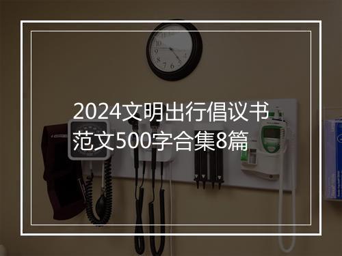 2024文明出行倡议书范文500字合集8篇