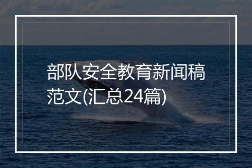 部队安全教育新闻稿范文(汇总24篇)
