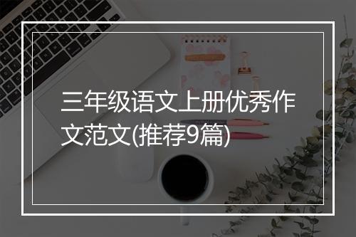 三年级语文上册优秀作文范文(推荐9篇)