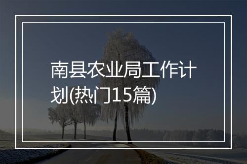 南县农业局工作计划(热门15篇)