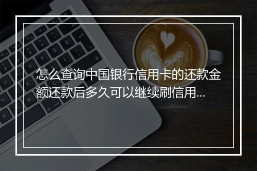 怎么查询中国银行信用卡的还款金额还款后多久可以继续刷信用卡