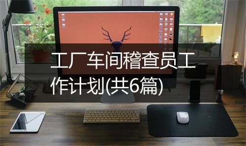 工厂车间稽查员工作计划(共6篇)