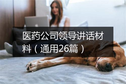 医药公司领导讲话材料（通用26篇）