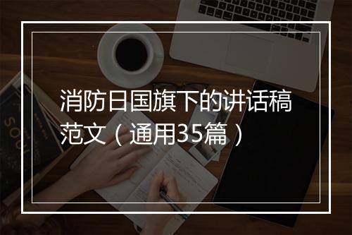 消防日国旗下的讲话稿范文（通用35篇）