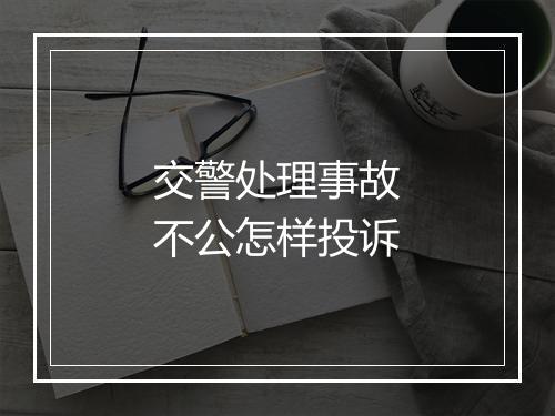 交警处理事故不公怎样投诉