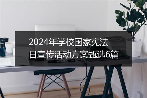 2024年学校国家宪法日宣传活动方案甄选6篇