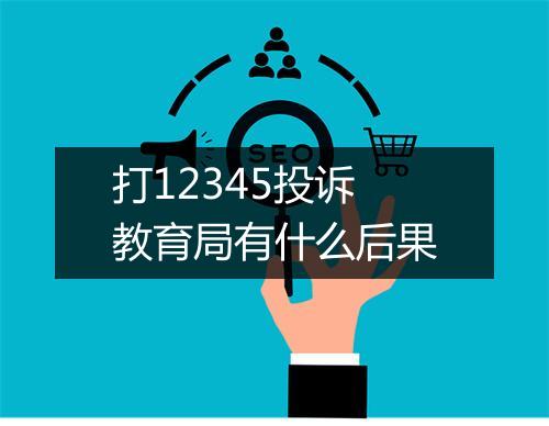 打12345投诉教育局有什么后果
