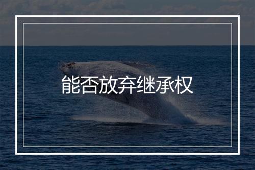 能否放弃继承权