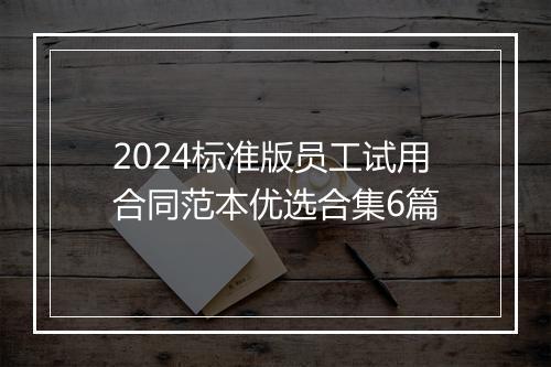 2024标准版员工试用合同范本优选合集6篇