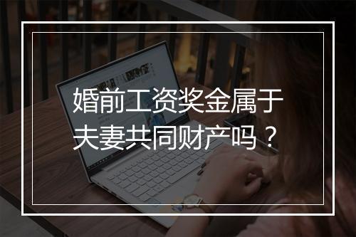 婚前工资奖金属于夫妻共同财产吗？