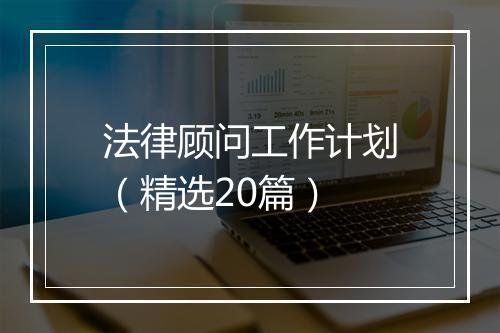 法律顾问工作计划（精选20篇）