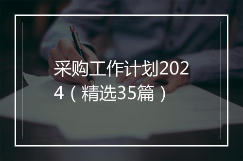 采购工作计划2024（精选35篇）