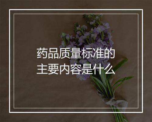 药品质量标准的主要内容是什么