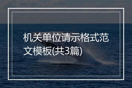 机关单位请示格式范文模板(共3篇)
