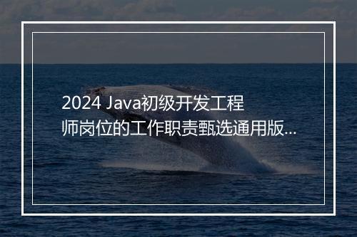 2024 Java初级开发工程师岗位的工作职责甄选通用版10篇