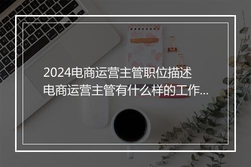 2024电商运营主管职位描述 电商运营主管有什么样的工作职责精品通用版10篇