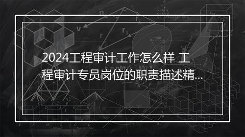 2024工程审计工作怎么样 工程审计专员岗位的职责描述精品合集7篇
