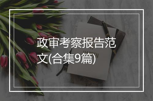 政审考察报告范文(合集9篇)