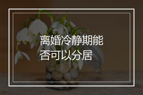 离婚冷静期能否可以分居