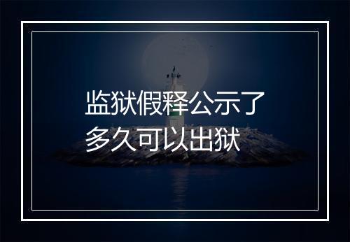 监狱假释公示了多久可以出狱