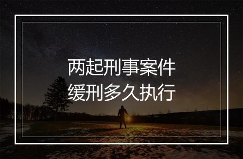 两起刑事案件缓刑多久执行