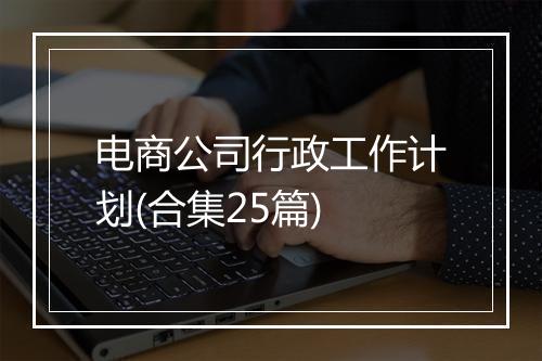 电商公司行政工作计划(合集25篇)