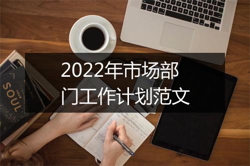 2022年市场部门工作计划范文