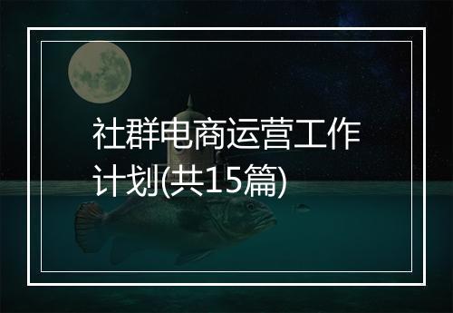 社群电商运营工作计划(共15篇)